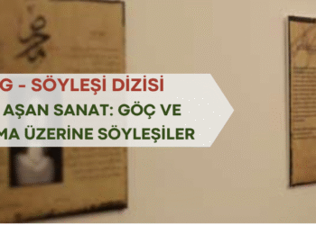 Sınırları Aşan Sanat: Göç ve Dayanışma Üzerine Söyleşiler – IV